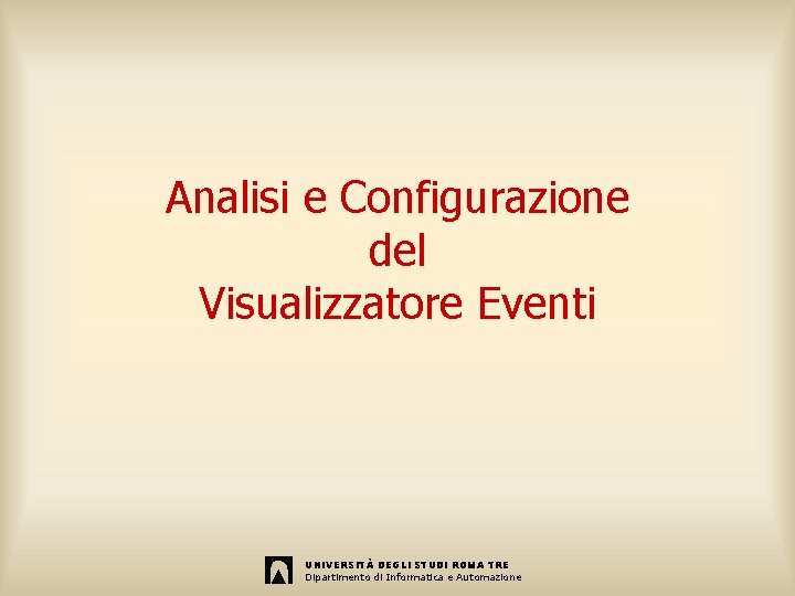 Analisi e Configurazione del Visualizzatore Eventi UNIVERSITÀ DEGLI STUDI ROMA TRE Dipartimento di Informatica
