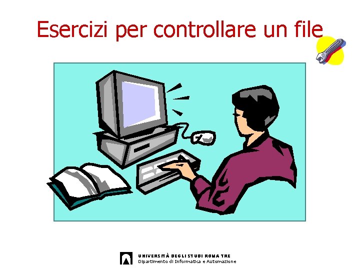 Esercizi per controllare un file UNIVERSITÀ DEGLI STUDI ROMA TRE Dipartimento di Informatica e