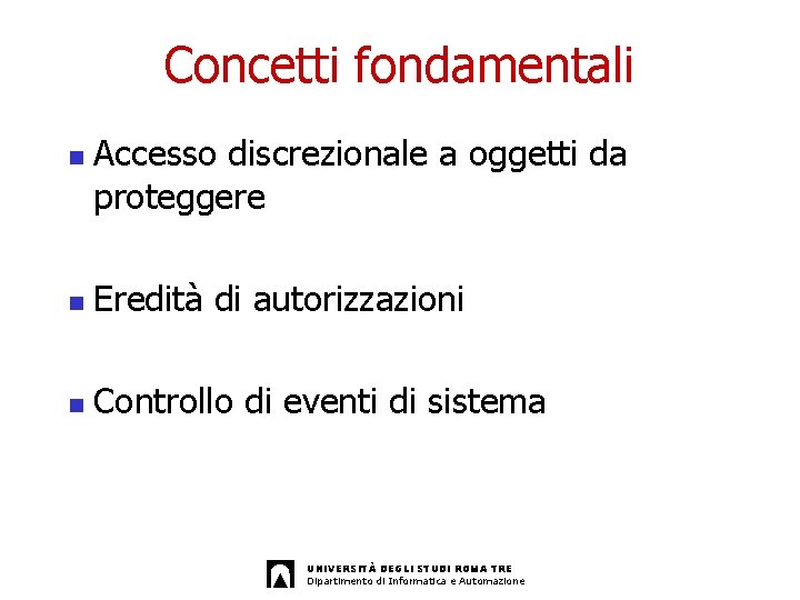 Concetti fondamentali n Accesso discrezionale a oggetti da proteggere n Eredità di autorizzazioni n