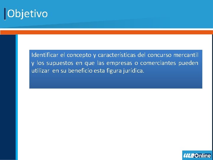 Objetivo Identificar el concepto y características del concurso mercantil y los supuestos en que