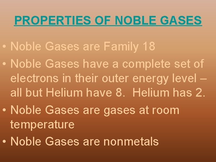PROPERTIES OF NOBLE GASES • Noble Gases are Family 18 • Noble Gases have