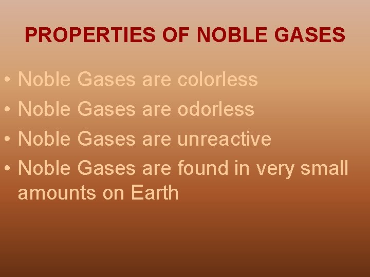 PROPERTIES OF NOBLE GASES • • Noble Gases are colorless Noble Gases are odorless