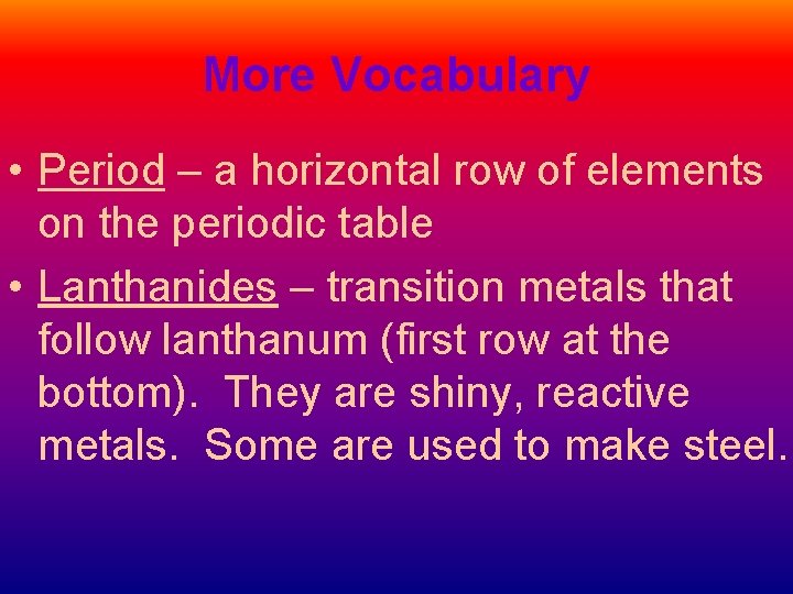 More Vocabulary • Period – a horizontal row of elements on the periodic table