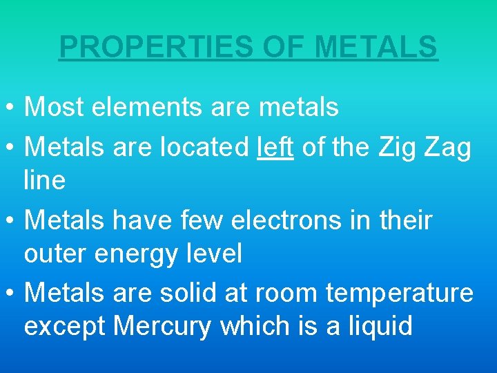 PROPERTIES OF METALS • Most elements are metals • Metals are located left of