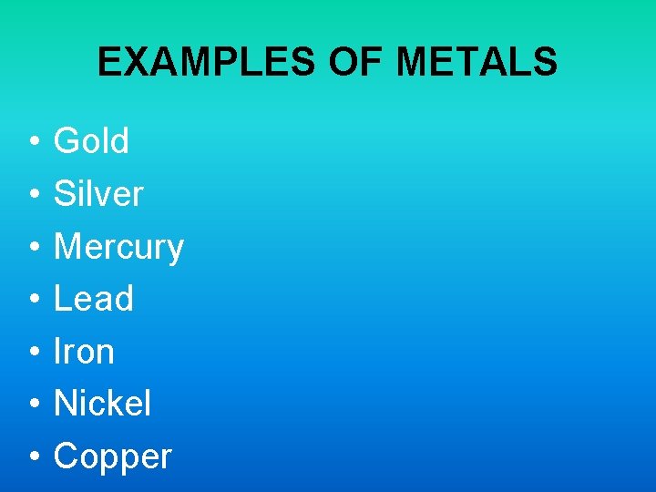 EXAMPLES OF METALS • • Gold Silver Mercury Lead Iron Nickel Copper 