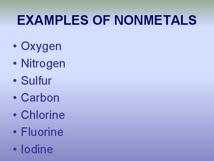 EXAMPLES OF NONMETALS • • Oxygen Nitrogen Sulfur Carbon Chlorine Fluorine Iodine 
