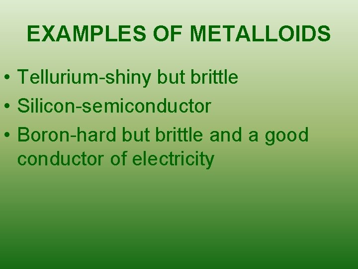 EXAMPLES OF METALLOIDS • Tellurium-shiny but brittle • Silicon-semiconductor • Boron-hard but brittle and