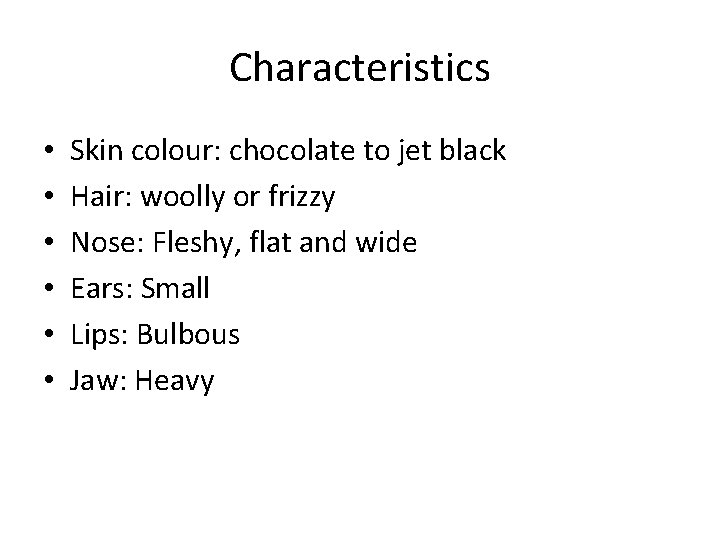 Characteristics • • • Skin colour: chocolate to jet black Hair: woolly or frizzy