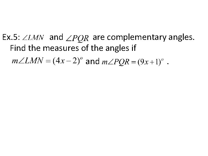 Ex. 5: and are complementary angles. Find the measures of the angles if and.