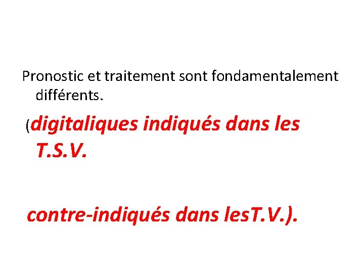 Pronostic et traitement sont fondamentalement différents. (digitaliques indiqués dans les T. S. V. contre-indiqués