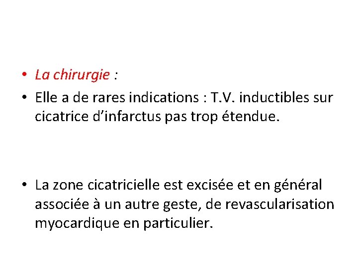  • La chirurgie : • Elle a de rares indications : T. V.