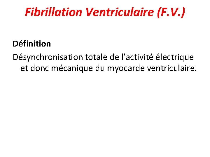 Fibrillation Ventriculaire (F. V. ) Définition Désynchronisation totale de l’activité électrique et donc mécanique