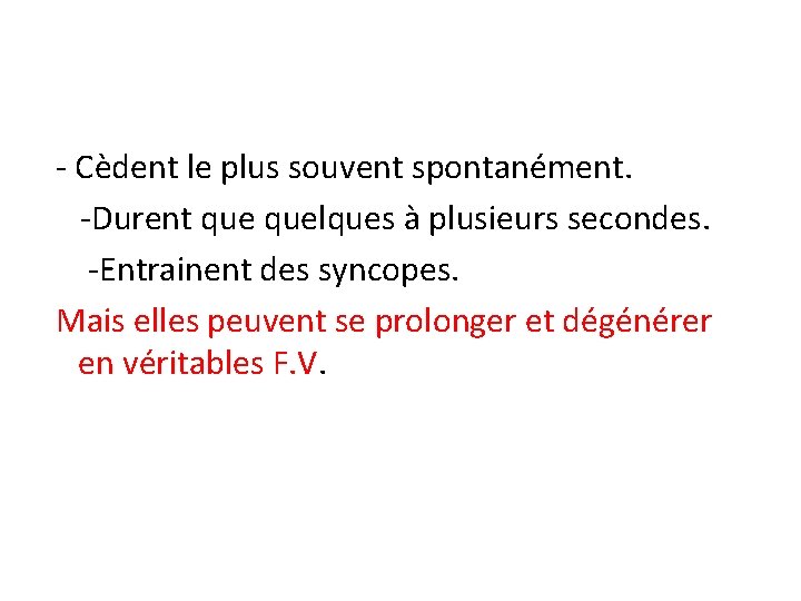 - Cèdent le plus souvent spontanément. -Durent quelques à plusieurs secondes. -Entrainent des syncopes.