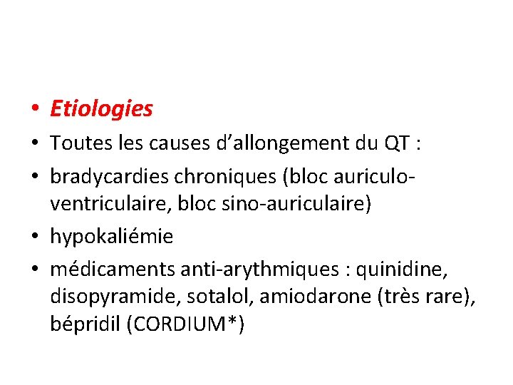  • Etiologies • Toutes les causes d’allongement du QT : • bradycardies chroniques