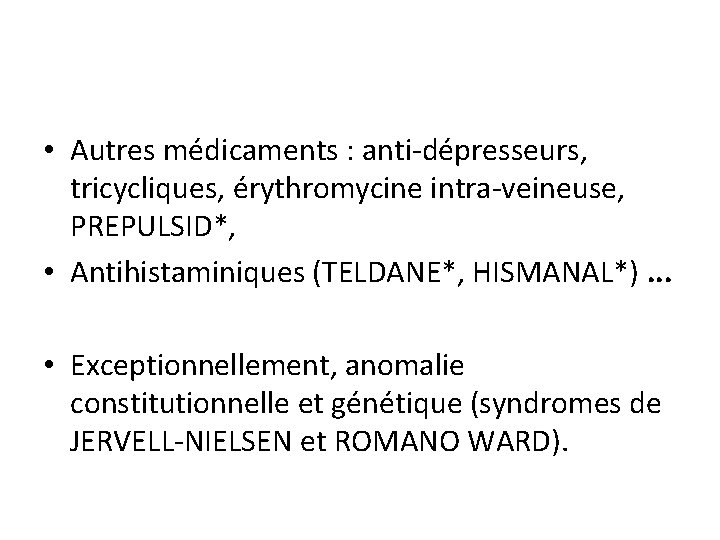  • Autres médicaments : anti-dépresseurs, tricycliques, érythromycine intra-veineuse, PREPULSID*, • Antihistaminiques (TELDANE*, HISMANAL*).