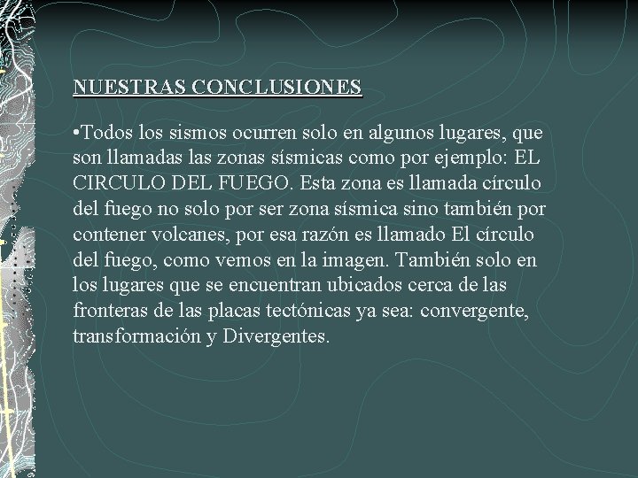 NUESTRAS CONCLUSIONES • Todos los sismos ocurren solo en algunos lugares, que son llamadas