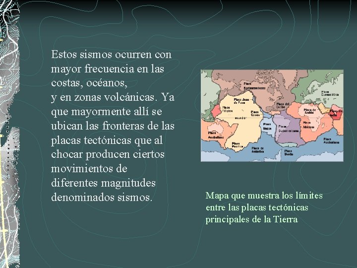 Estos sismos ocurren con mayor frecuencia en las costas, océanos, y en zonas volcánicas.