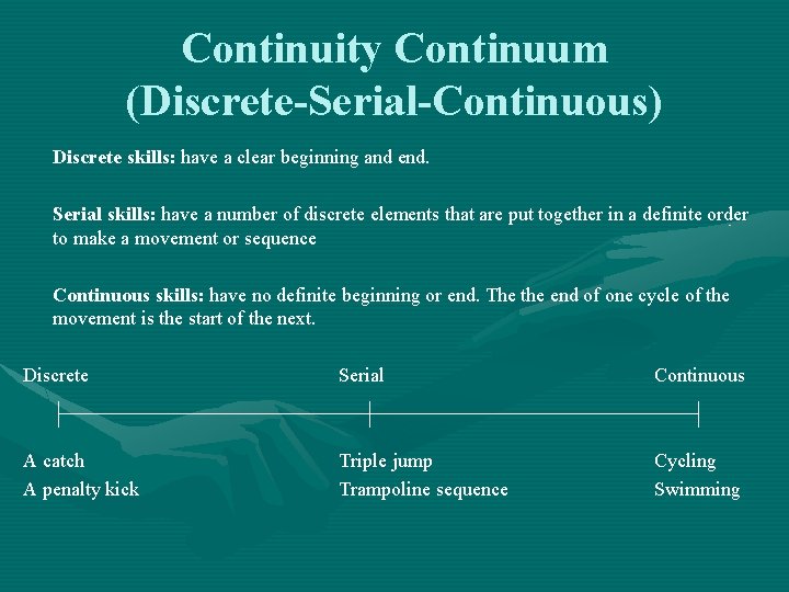 Continuity Continuum (Discrete-Serial-Continuous) Discrete skills: have a clear beginning and end. Serial skills: have