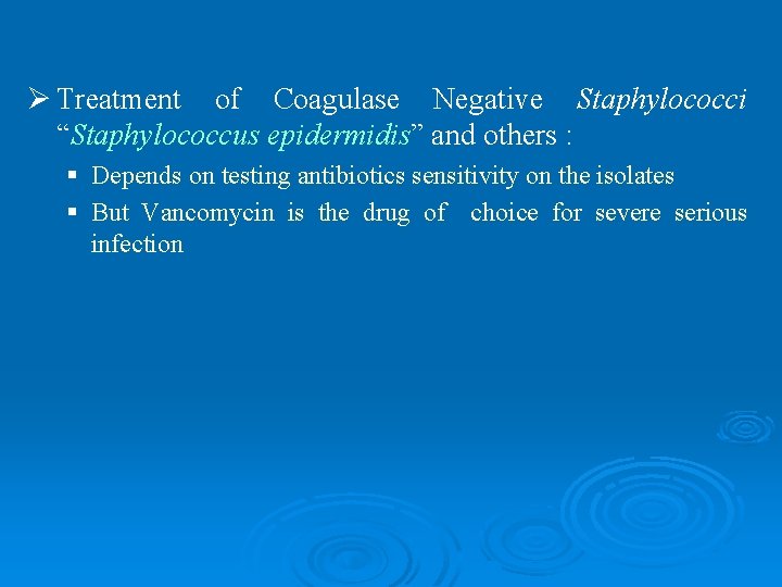 Ø Treatment of Coagulase Negative Staphylococci “Staphylococcus epidermidis” and others : § Depends on