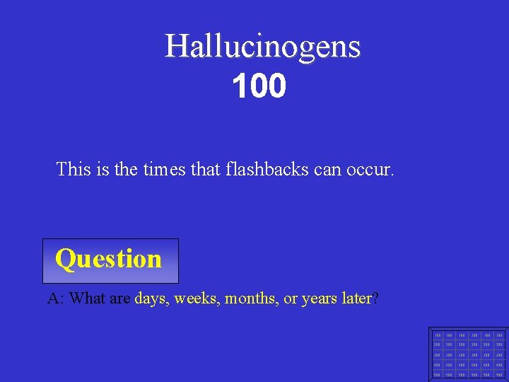 Hallucinogens 100 This is the times that flashbacks can occur. Question A: What are