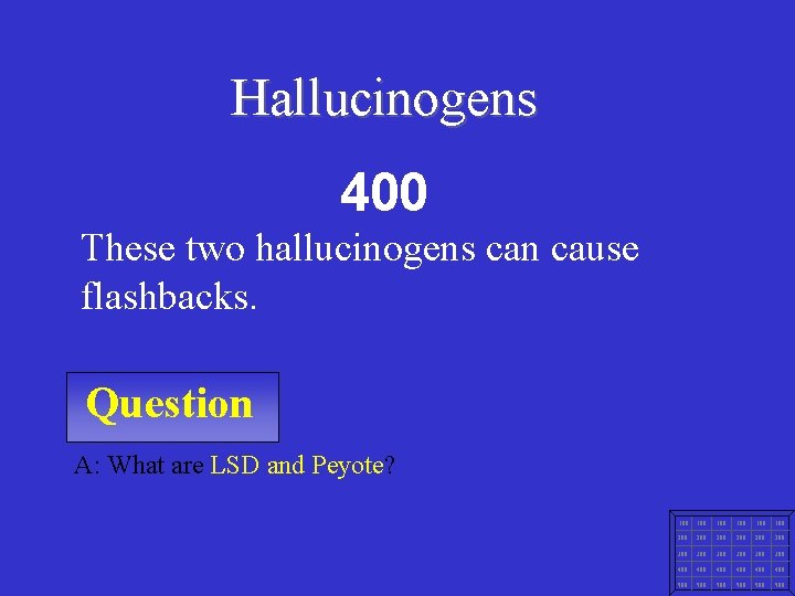 Hallucinogens 400 These two hallucinogens can cause flashbacks. Question A: What are LSD and