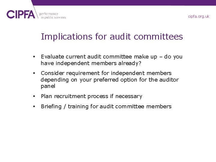 cipfa. org. uk Implications for audit committees § Evaluate current audit committee make up