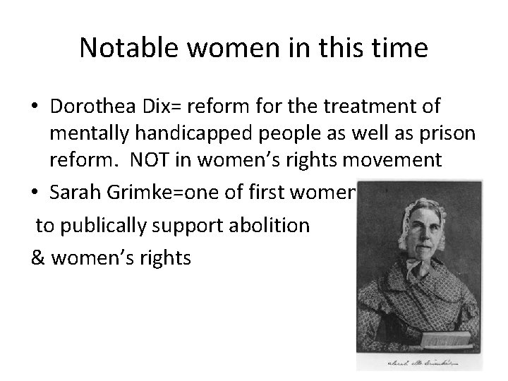 Notable women in this time • Dorothea Dix= reform for the treatment of mentally