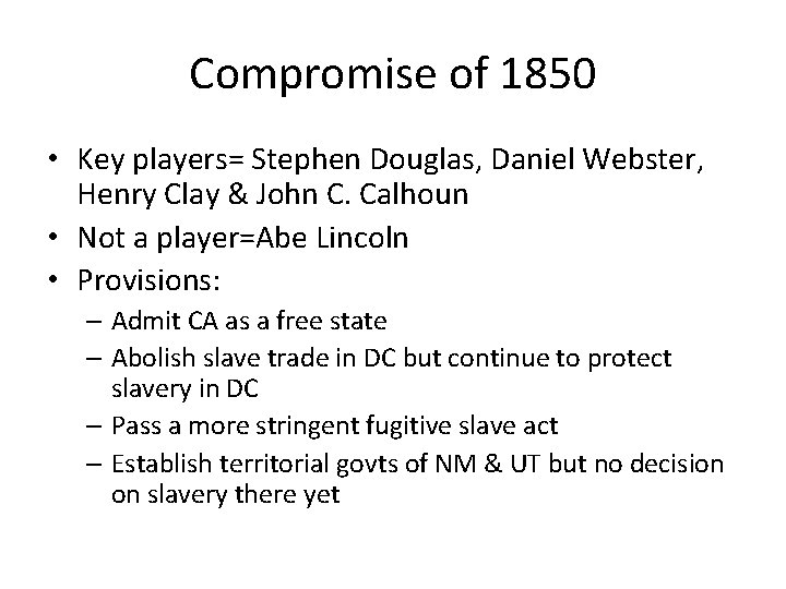 Compromise of 1850 • Key players= Stephen Douglas, Daniel Webster, Henry Clay & John