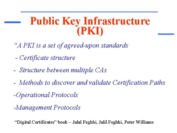 Public Key Infrastructure (PKI) “A PKI is a set of agreed-upon standards - Certificate