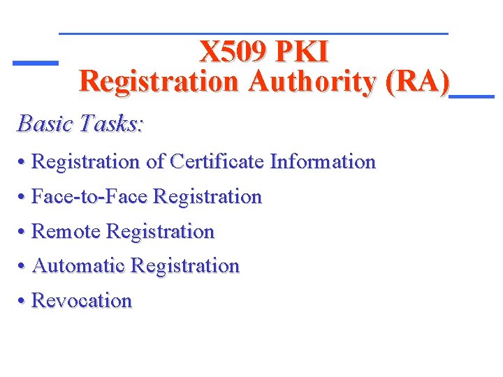 X 509 PKI Registration Authority (RA) Basic Tasks: • Registration of Certificate Information •