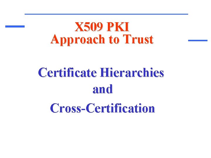 X 509 PKI Approach to Trust Certificate Hierarchies and Cross-Certification 