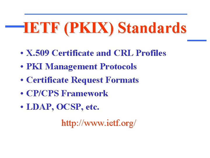 IETF (PKIX) Standards • X. 509 Certificate and CRL Profiles • PKI Management Protocols