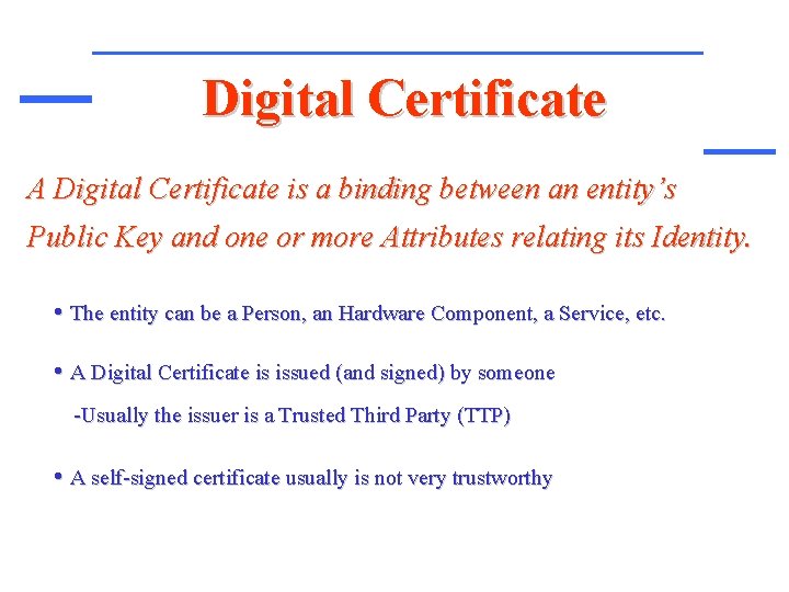 Digital Certificate A Digital Certificate is a binding between an entity’s Public Key and