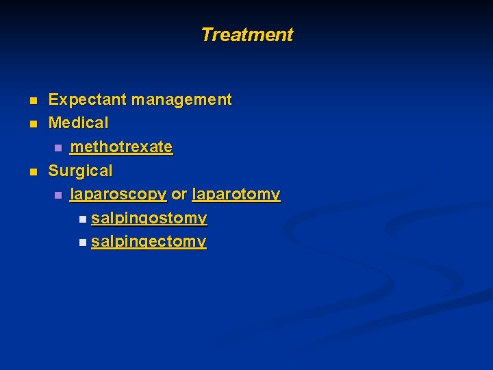 Treatment n n n Expectant management Medical n methotrexate Surgical n laparoscopy or laparotomy