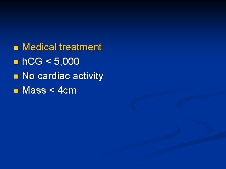 Medical treatment n h. CG < 5, 000 n No cardiac activity n Mass