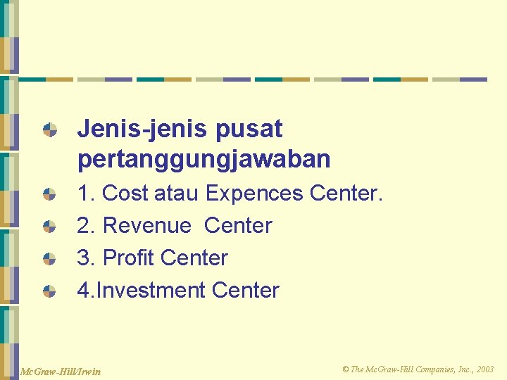 Jenis-jenis pusat pertanggungjawaban 1. Cost atau Expences Center. 2. Revenue Center 3. Profit Center