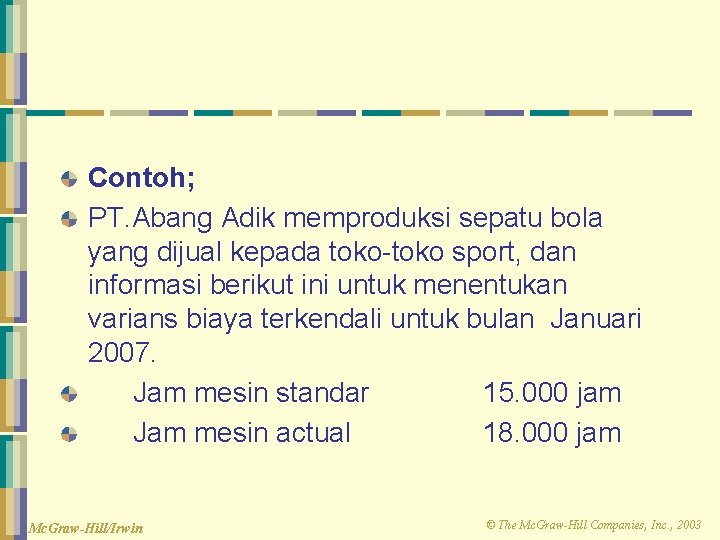 Contoh; PT. Abang Adik memproduksi sepatu bola yang dijual kepada toko-toko sport, dan informasi