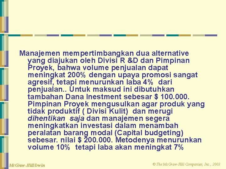 Manajemen mempertimbangkan dua alternative yang diajukan oleh Divisi R &D dan Pimpinan Proyek, bahwa