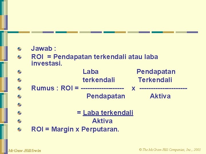 Jawab : ROI = Pendapatan terkendali atau laba investasi. Laba Pendapatan terkendali Terkendali Rumus