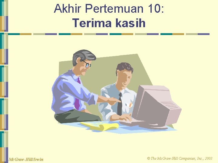 Akhir Pertemuan 10: Terima kasih Mc. Graw-Hill/Irwin © The Mc. Graw-Hill Companies, Inc. ,