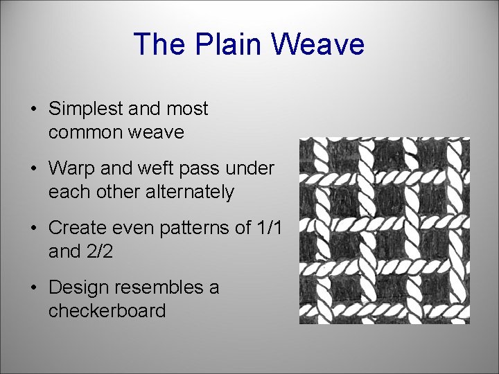 The Plain Weave • Simplest and most common weave • Warp and weft pass