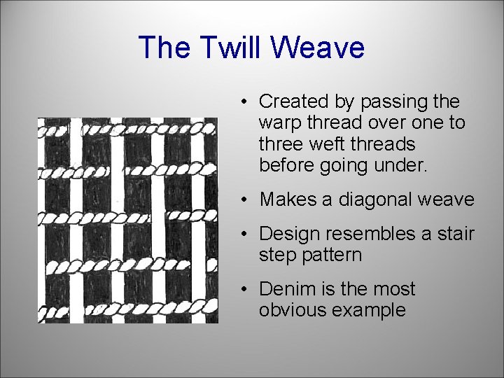 The Twill Weave • Created by passing the warp thread over one to three