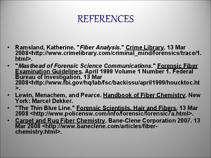 REFERENCES • Ramsland, Katherine. "Fiber Analysis. " Crime Library. 13 Mar 2008<http: //www. crimelibrary.