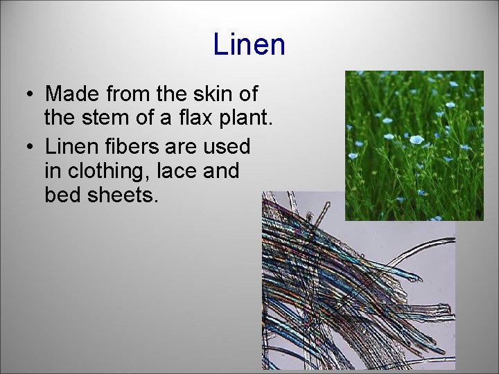 Linen • Made from the skin of the stem of a flax plant. •