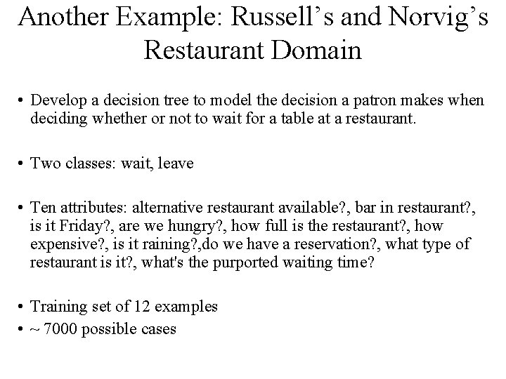 Another Example: Russell’s and Norvig’s Restaurant Domain • Develop a decision tree to model