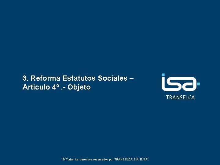 3. Reforma Estatutos Sociales – Articulo 4º. - Objeto TRANSELCA © Todos los derechos