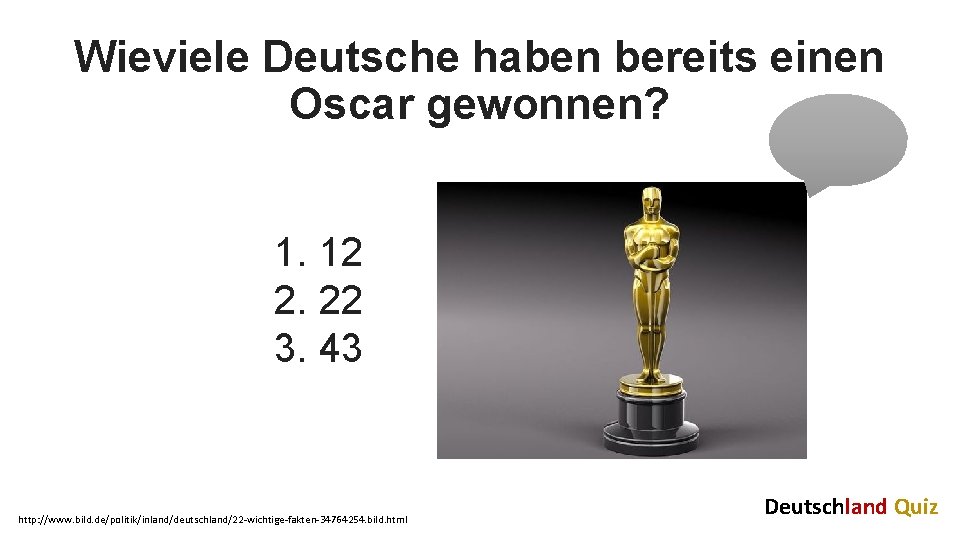 Wieviele Deutsche haben bereits einen Oscar gewonnen? 1. 12 2. 22 3. 43 http: