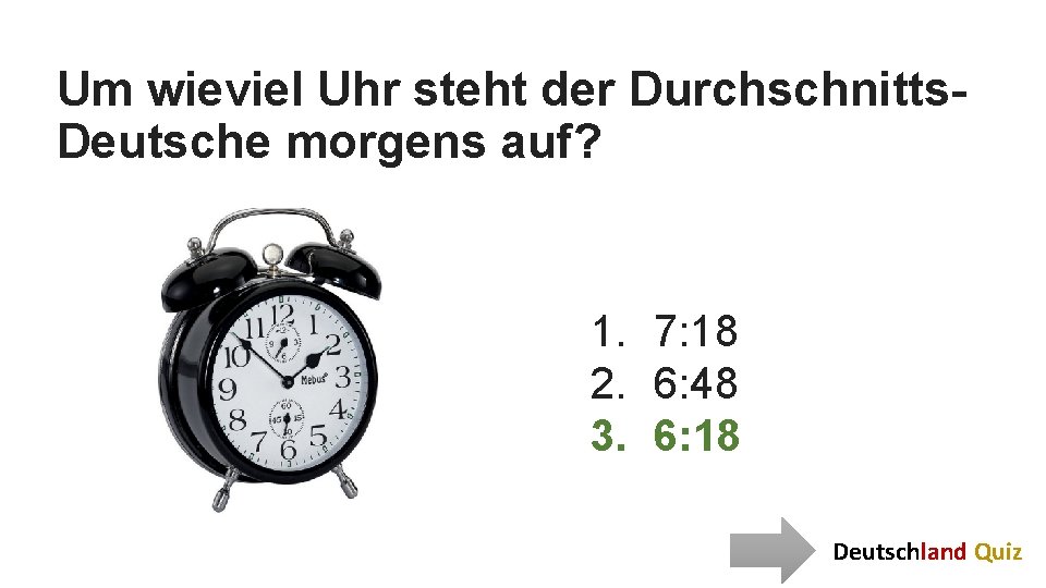 Um wieviel Uhr steht der Durchschnitts. Deutsche morgens auf? 1. 7: 18 2. 6: