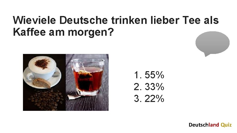 Wieviele Deutsche trinken lieber Tee als Kaffee am morgen? 1. 55% 2. 33% 3.