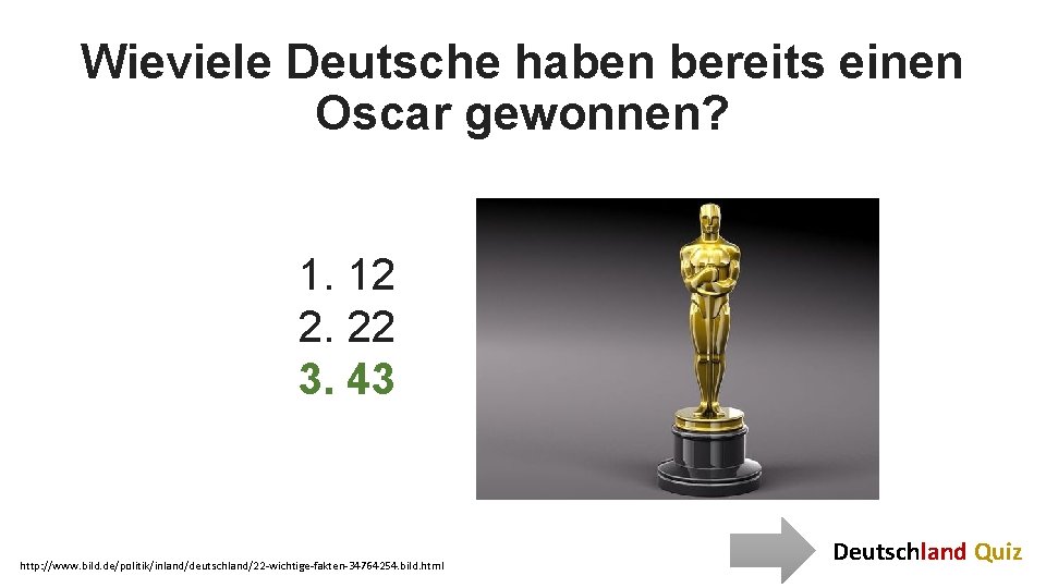 Wieviele Deutsche haben bereits einen Oscar gewonnen? 1. 12 2. 22 3. 43 http: